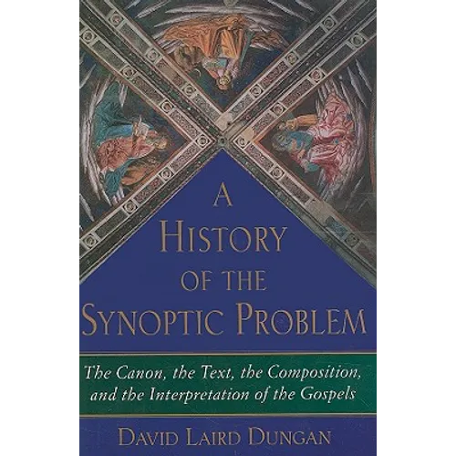 A History of the Synoptic Problem: The Canon, the Text, the Composition, and the Interpretation of the Gospels - Hardcover