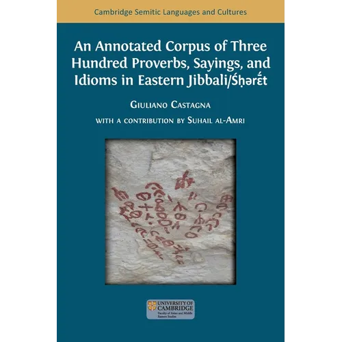 An Annotated Corpus of Three Hundred Proverbs, Sayings, and Idioms in Eastern Jibbali/Śḥərɛ̄́́t - Paperback