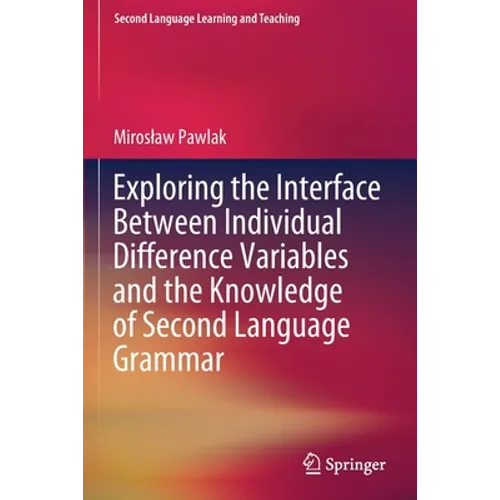 Exploring the Interface Between Individual Difference Variables and the Knowledge of Second Language Grammar - Paperback