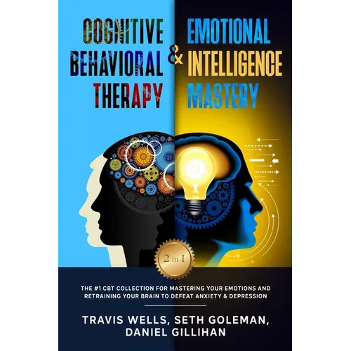 Cognitive Behavioral Therapy & Emotional Intelligence Mastery 2-in-1: The #1 CBT Collection for Mastering Your Emotions and Retraining Your Brain to D - Paperback