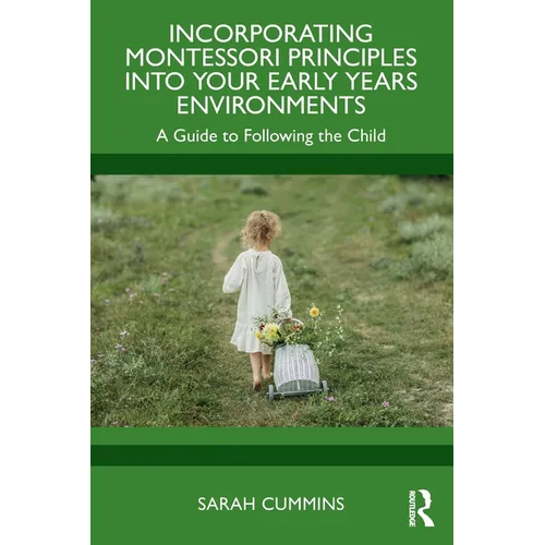 Incorporating Montessori Principles into Your Early Years Environments: A Guide to Following the Child - Paperback