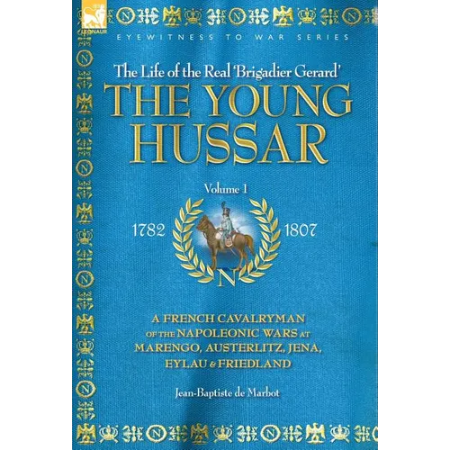 The Young Hussar - Volume 1 - A French Cavalryman of the Napoleonic Wars at Marengo, Austerlitz, Jena, Eylau & Friedland - Hardcover