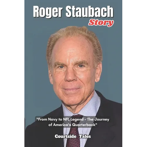 Roger Staubach Story: "From Navy to NFL Legend - The Journey of America's Quarterback" - Paperback