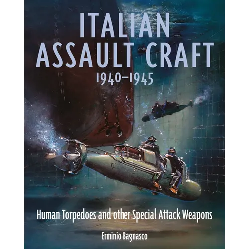 Italian Assault Craft, 1940-1945: Human Torpedoes and Other Special Attack Weapons - Hardcover