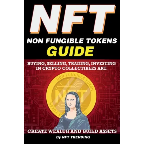 NFT (Non Fungible Tokens), Guide; Buying, Selling, Trading, Investing in Crypto Collectibles Art. Create Wealth and Build Assets: Or Become a NFT Digi - Paperback