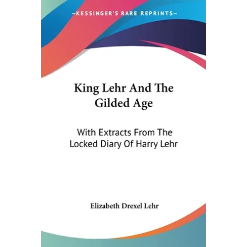 King Lehr And The Gilded Age: With Extracts From The Locked Diary Of Harry Lehr - Paperback