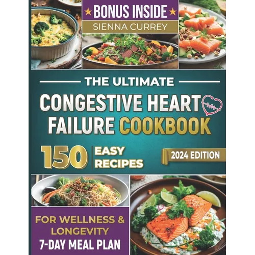 The Ultimate Congestive Heart Failure Cookbook: 150 Easy Recipes for Wellness & Longevity. 7-Day Meal Plan. - Paperback