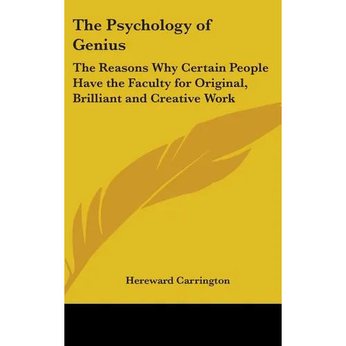 The Psychology of Genius: The Reasons Why Certain People Have the Faculty for Original, Brilliant and Creative Work - Hardcover