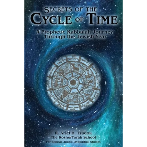 Secrets of the Cycle of Time: A Prophetic Kabbalah Journey Through the Jewish Year - Paperback