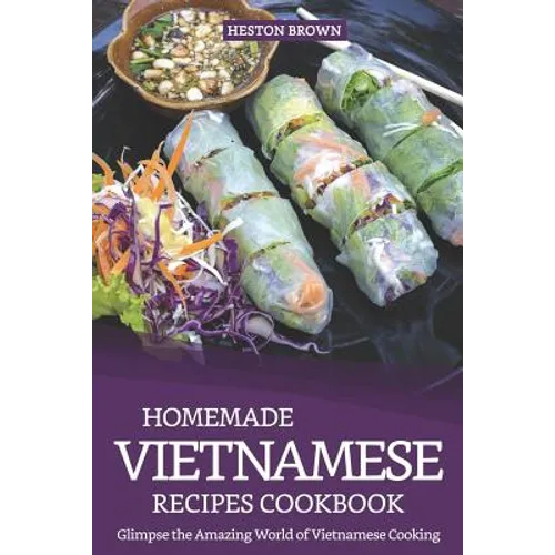 Homemade Vietnamese Recipes Cookbook: Glimpse the Amazing World of Vietnamese Cooking - Paperback