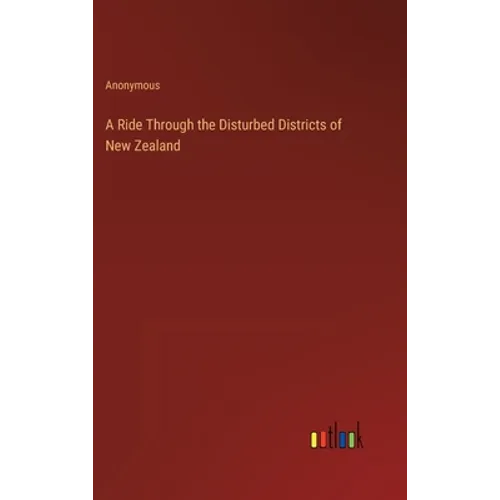 A Ride Through the Disturbed Districts of New Zealand - Hardcover
