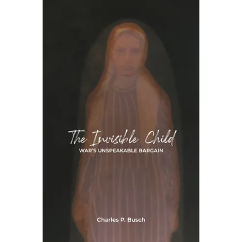 The Invisible Child: War's Unspeakable Bargain - Paperback