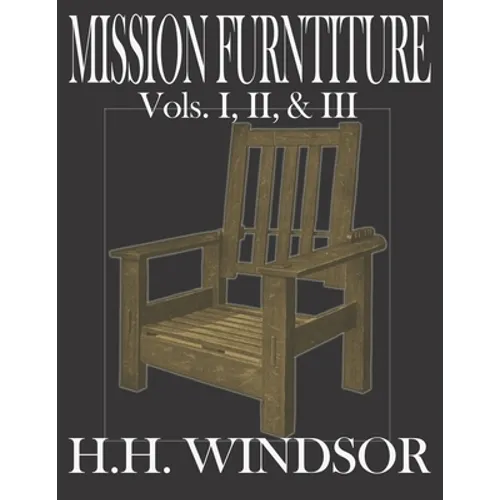 Mission Furniture Volumes I, II, and III: The Classic Text Featuring a Newly Revised Large Format, 8.5"x11", by H.H. Windsor. Instructions, images, an - Paperback