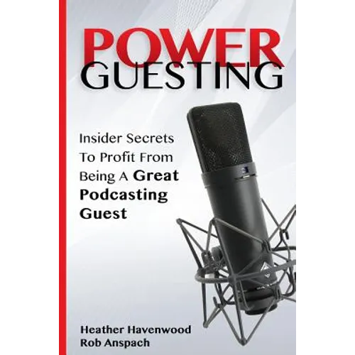 Power Guesting: Insider Secrets To Profit From Being A Great Podcasting Guest - Paperback