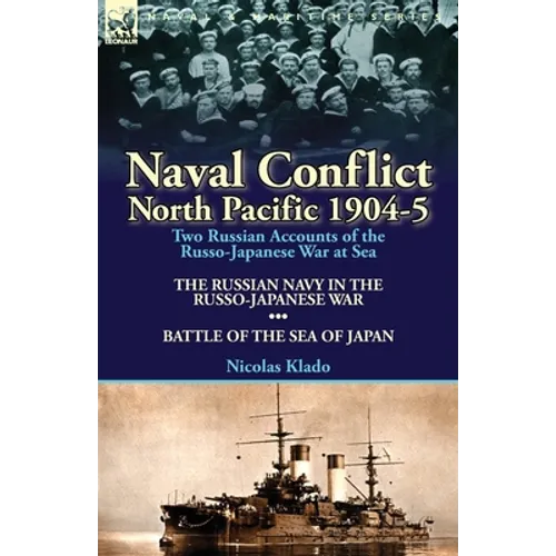 Naval Conflict-North Pacific 1904-5: Two Russian Accounts of the Russo-Japanese War at Sea-The Russian Navy in the Russo-Japanese War & Battle of the - Paperback