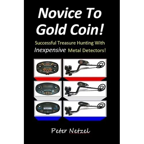 Novice To Gold Coin: : Successful Treasure Hunting With Inexpensive Metal Detectors - Paperback