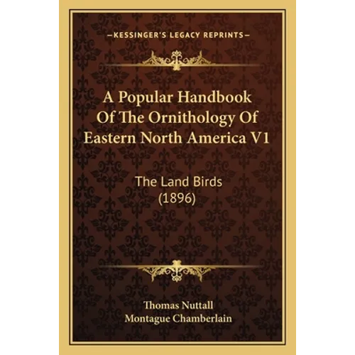 A Popular Handbook of the Ornithology of Eastern North America V1: The Land Birds (1896) - Paperback