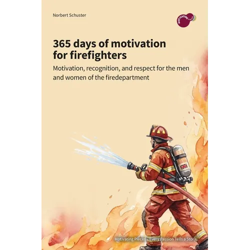 365 days of motivation for firefighters: motivation, recognition, and respect for the men and women of the fire department - Paperback