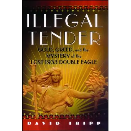 Illegal Tender: Gold, Greed, and the Mystery of the Lost 1933 Double Eagle - Paperback