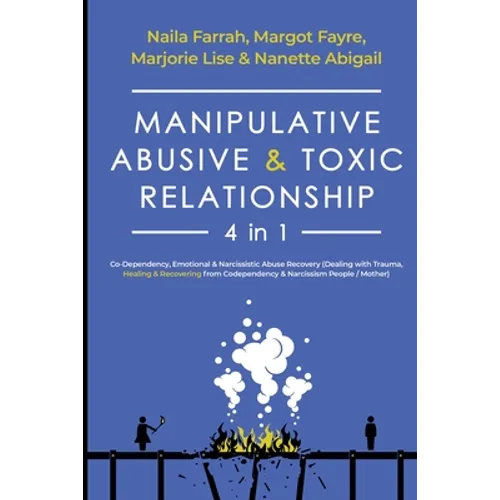 Manipulative, Abusive & Toxic Relationship, 4 in 1: Co-dependency, Emotional & Narcissistic Abuse Recovery (Dealing with Trauma, Healing & Recovering - Paperback