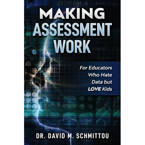 Making Assessment Work for Educators Who Hate Data but LOVE Kids - Paperback