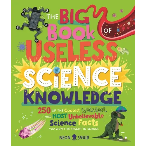 The Big Book of Useless Science Knowledge: 250 of the Coolest, Weirdest, and Most Unbelievable Science Facts You Won't Be Taught in School - Hardcover