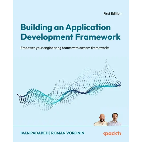 Building an Application Development Framework: Empower your engineering teams with custom frameworks - Paperback