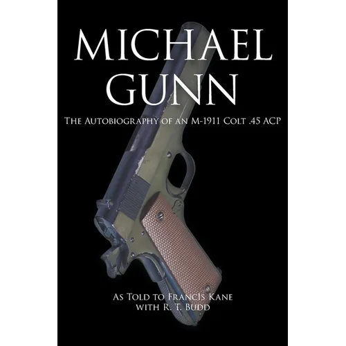 Michael Gunn: The Autobiography of an M-1911 Colt .45 ACP - Paperback