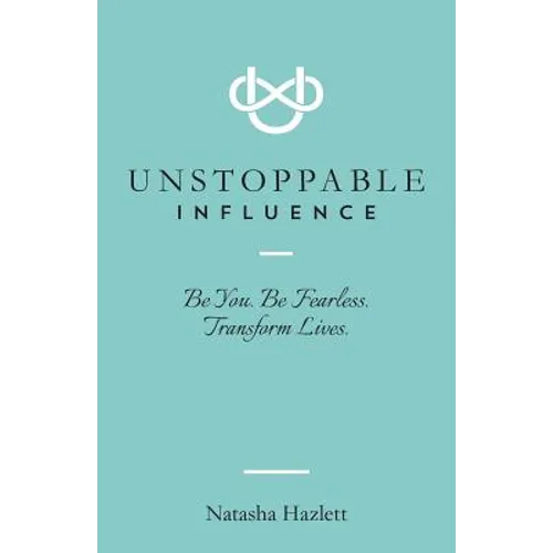 Unstoppable Influence: Be You. Be Fearless. Transform Lives - Paperback