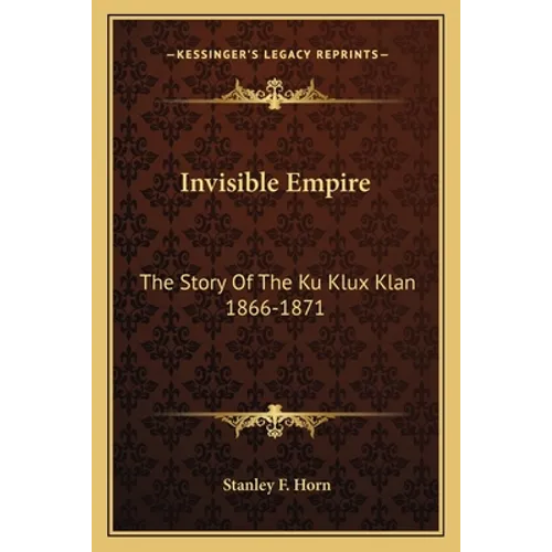 Invisible Empire: The Story Of The Ku Klux Klan 1866-1871 - Paperback
