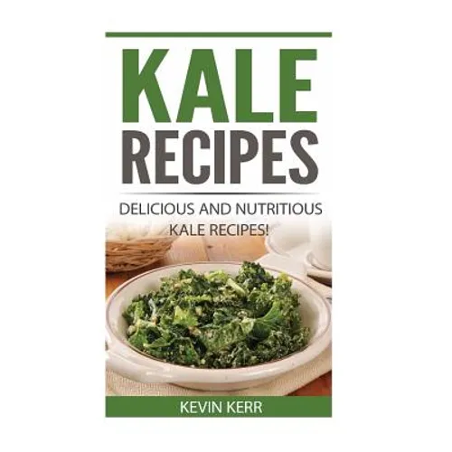 Kale Recipes: Delicious and Nutritious Kale Recipes! (Vegan Kale Recipes) - Paperback
