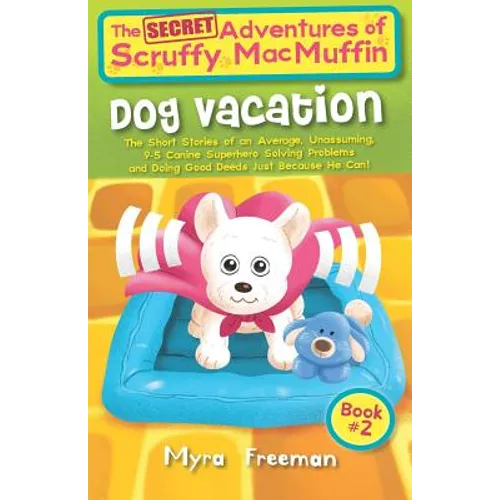 The (Secret) Adventures Of Scruffy MacMuffin: Dog Vacation: The Short Stories Of An Average, Unassuming, Canine Superhero, Solving Problems and Doing - Paperback