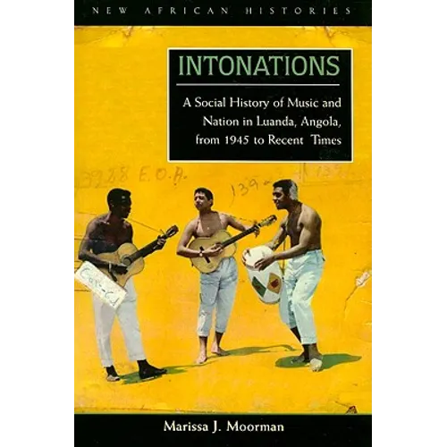 Intonations: A Social History of Music and Nation in Luanda, Angola, from 1945 to Recent Times - Paperback