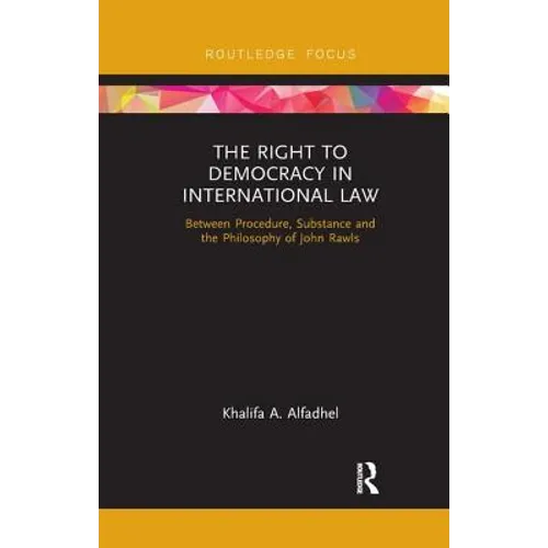 The Right to Democracy in International Law: Between Procedure, Substance and the Philosophy of John Rawls - Paperback