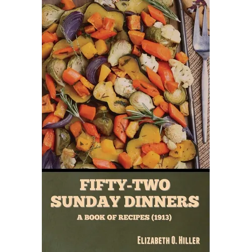 Fifty-Two Sunday Dinners: A Book of Recipes (1913) - Paperback