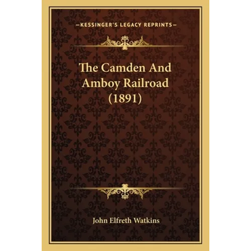 The Camden And Amboy Railroad (1891) - Paperback
