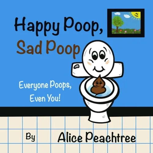 Happy Poop, Sad Poop: Everyone Poops, Even You! - Paperback