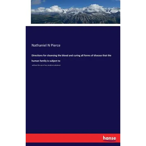 Directions for cleansing the blood and curing all forms of disease that the human family is subject to: without the use of any medicine whatever - Paperback