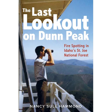 The Last Lookout on Dunn Peak: Fire Spotting in Idaho's St. Joe National Forest - Paperback