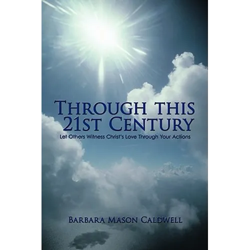 Through This 21st Century: Let Others Witness Christ's Love Through Your Actions - Paperback