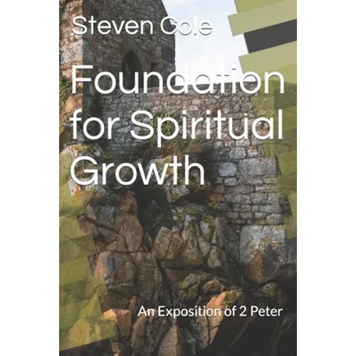 Foundation for Spiritual Growth: An Exposition of 2 Peter - Paperback