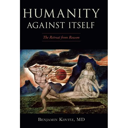 Humanity Against Itself: The Retreat from Reason - Hardcover