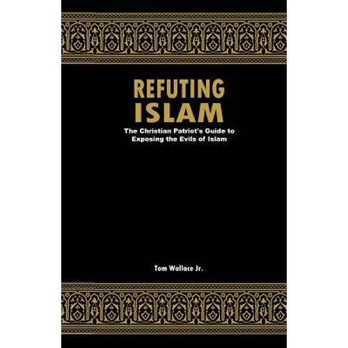 Refuting Islam: The Patriots Guide to Protecting America from Islam - Paperback