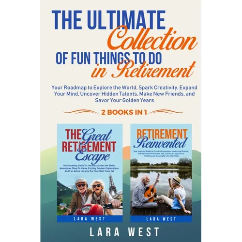The Ultimate Collection of Fun Things to Do in Retirement: Your Roadmap to Explore the World, Spark Creativity, Expand Your Mind, Uncover Hidden Talen - Paperback