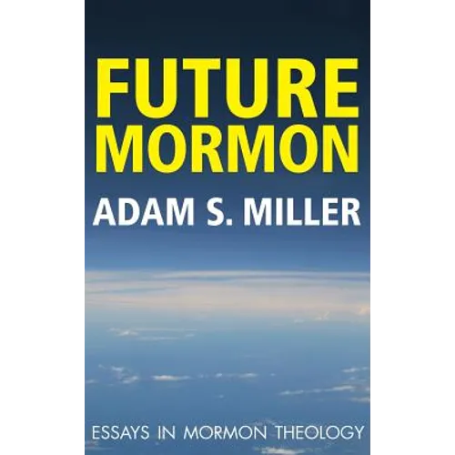 Future Mormon: Essays in Mormon Theology - Hardcover