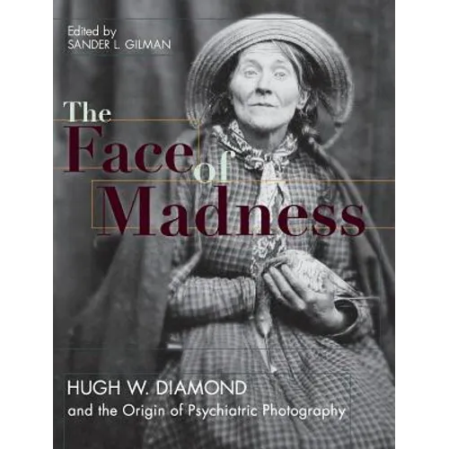 Face of Madness: Hugh W. Diamond and the Origin of Psychiatric Photography - Hardcover