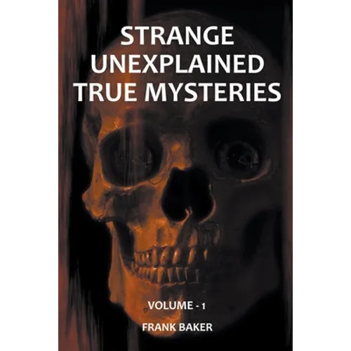 Strange Unexplained True Mysteries - Volume 1 - Paperback