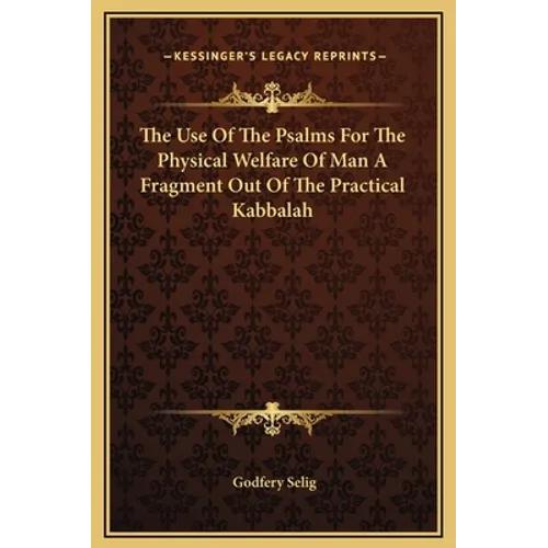 The Use of the Psalms for the Physical Welfare of Man a Fragment Out of the Practical Kabbalah - Hardcover