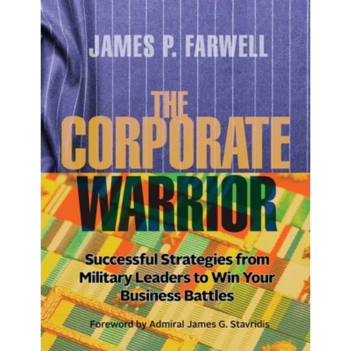 The Corporate Warrior: Successful Strategies from Military Leaders to Win Your Business Battles - Paperback