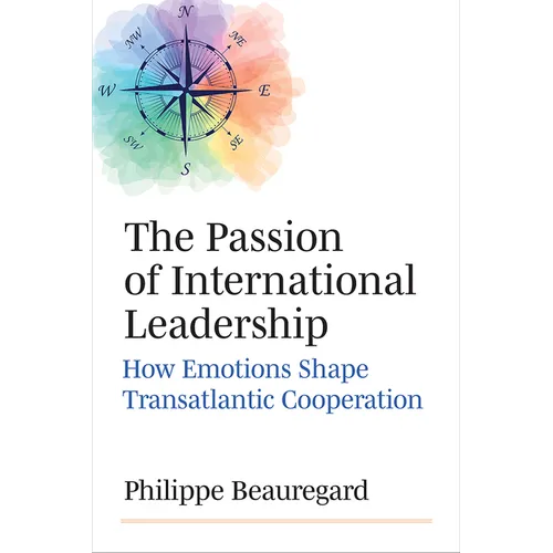 The Passion of International Leadership: How Emotions Shape Transatlantic Cooperation - Hardcover